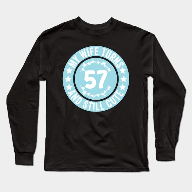 My Wife Turns 57 And Still Cute Funny birthday quote Long Sleeve T-Shirt by shopcherroukia